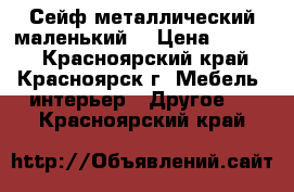 Сейф металлический маленький. › Цена ­ 1 500 - Красноярский край, Красноярск г. Мебель, интерьер » Другое   . Красноярский край